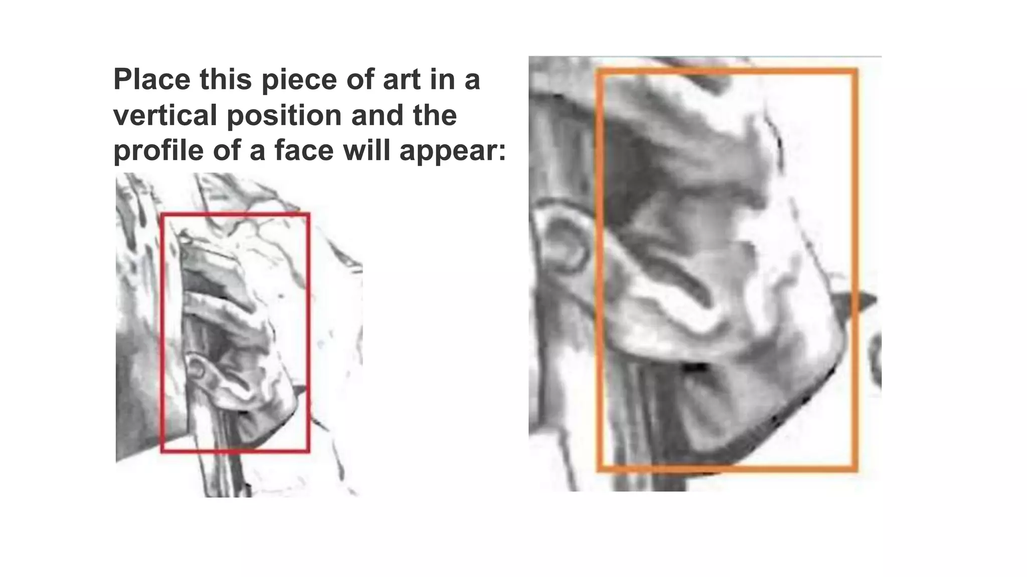 Place this piece of art in a
vertical position and the
profile of a face will appear:
 