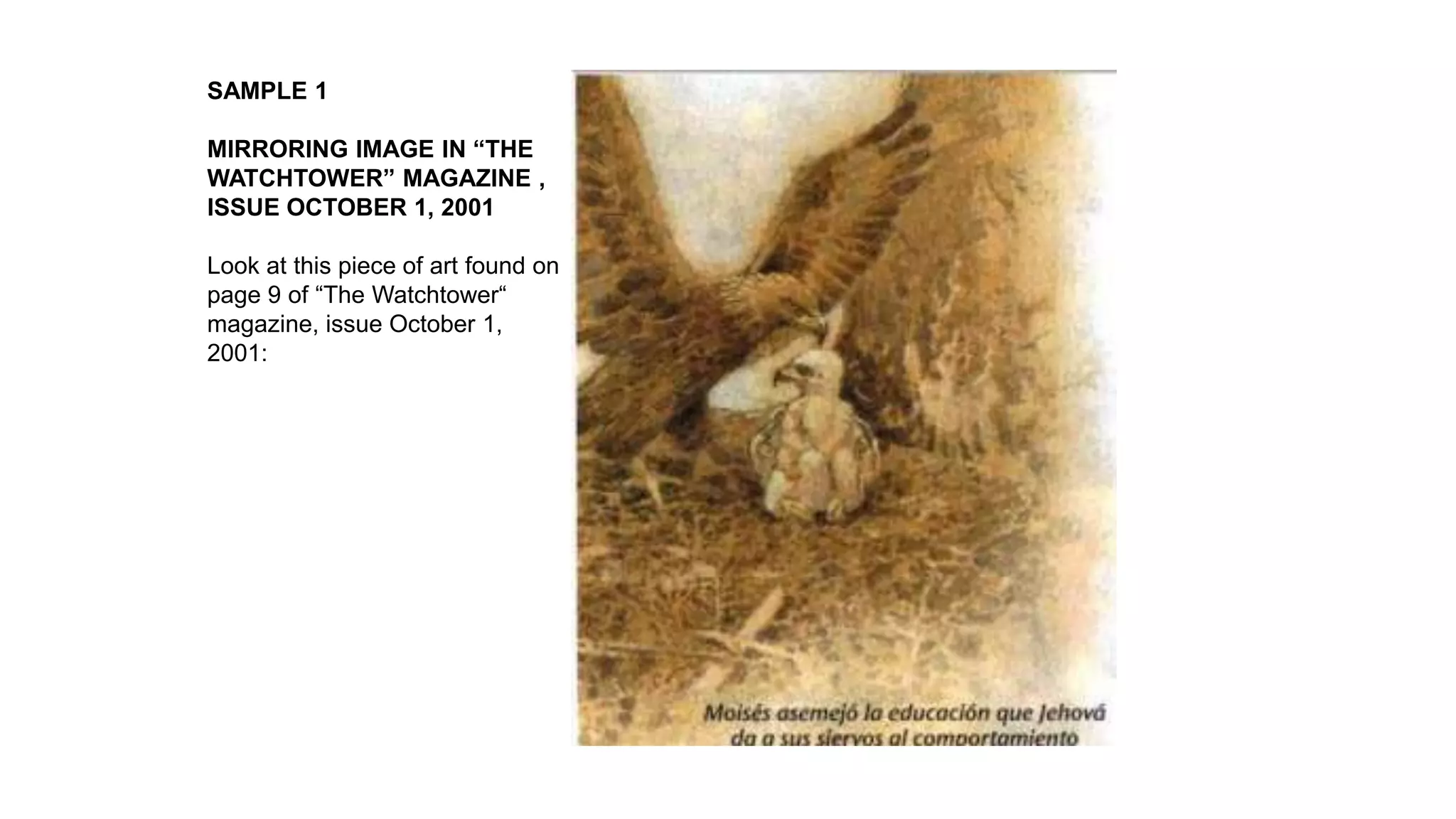 SAMPLE 1
MIRRORING IMAGE IN “THE
WATCHTOWER” MAGAZINE ,
ISSUE OCTOBER 1, 2001
Look at this piece of art found on
page 9 of “The Watchtower“
magazine, issue October 1,
2001:
 