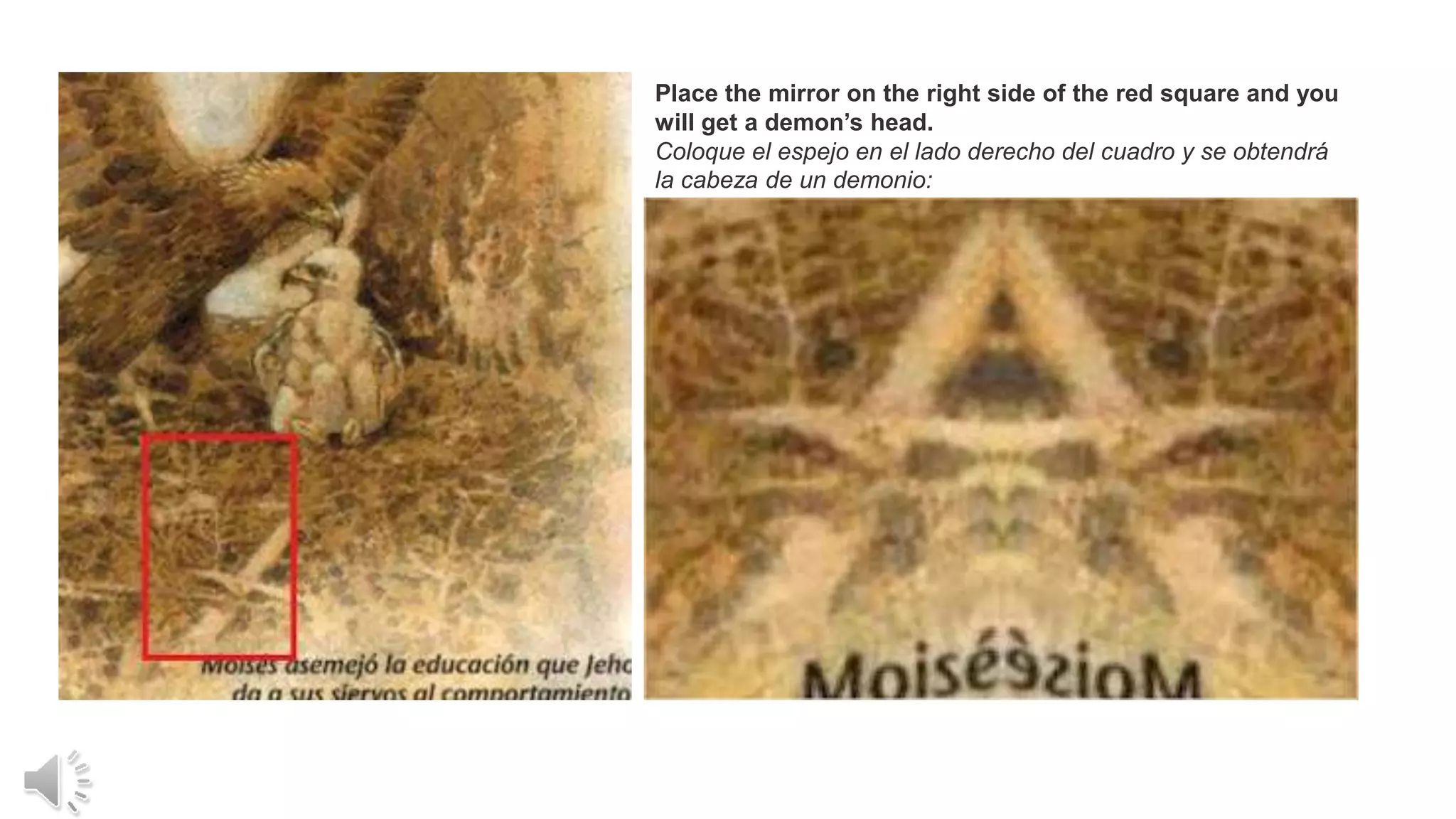 Place the mirror on the right side of the red square and you
will get a demon’s head.
Coloque el espejo en el lado derecho del cuadro y se obtendrá
la cabeza de un demonio:
 