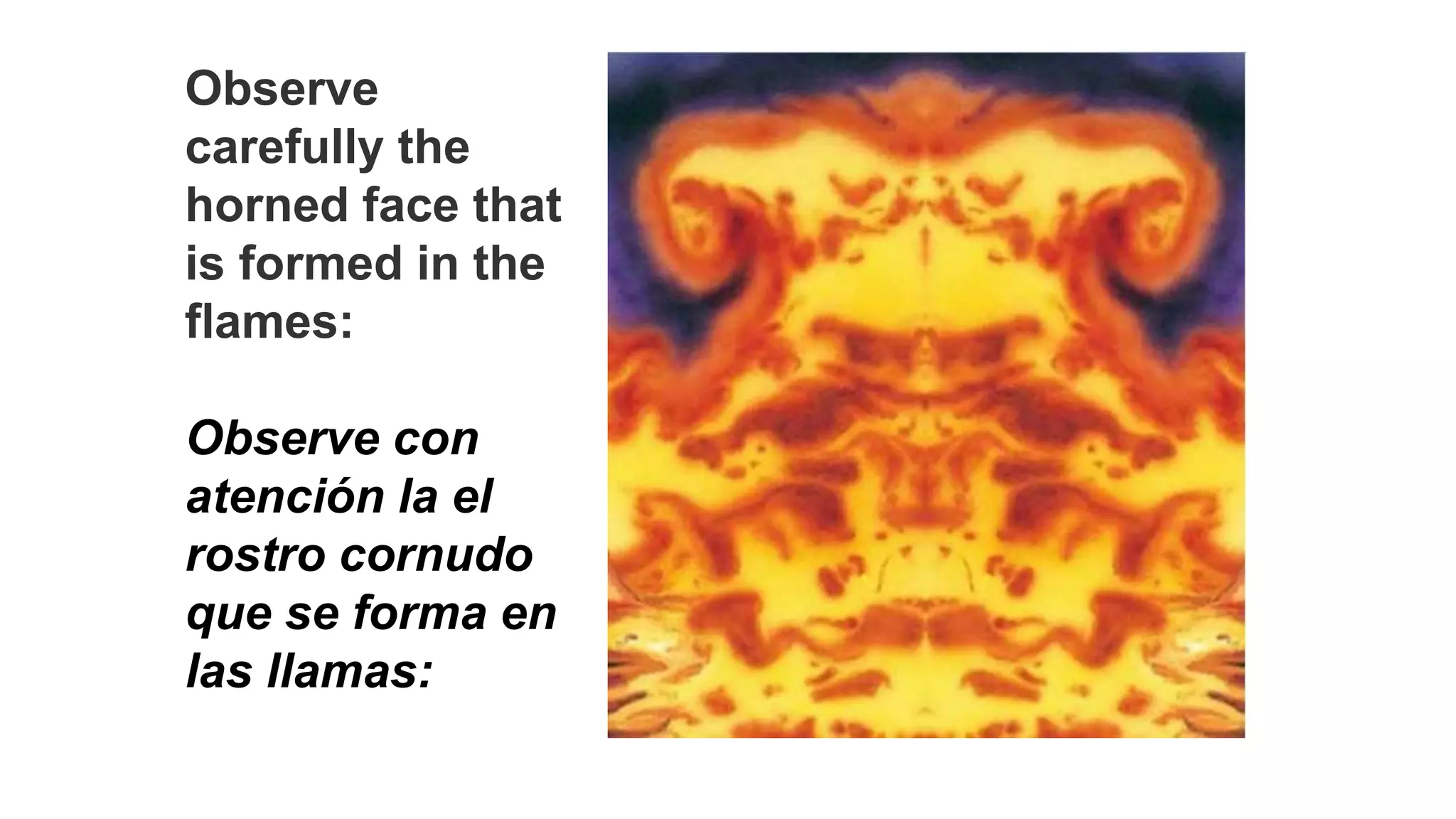 Observe
carefully the
horned face that
is formed in the
flames:
Observe con
atención la el
rostro cornudo
que se forma en
las llamas:
 