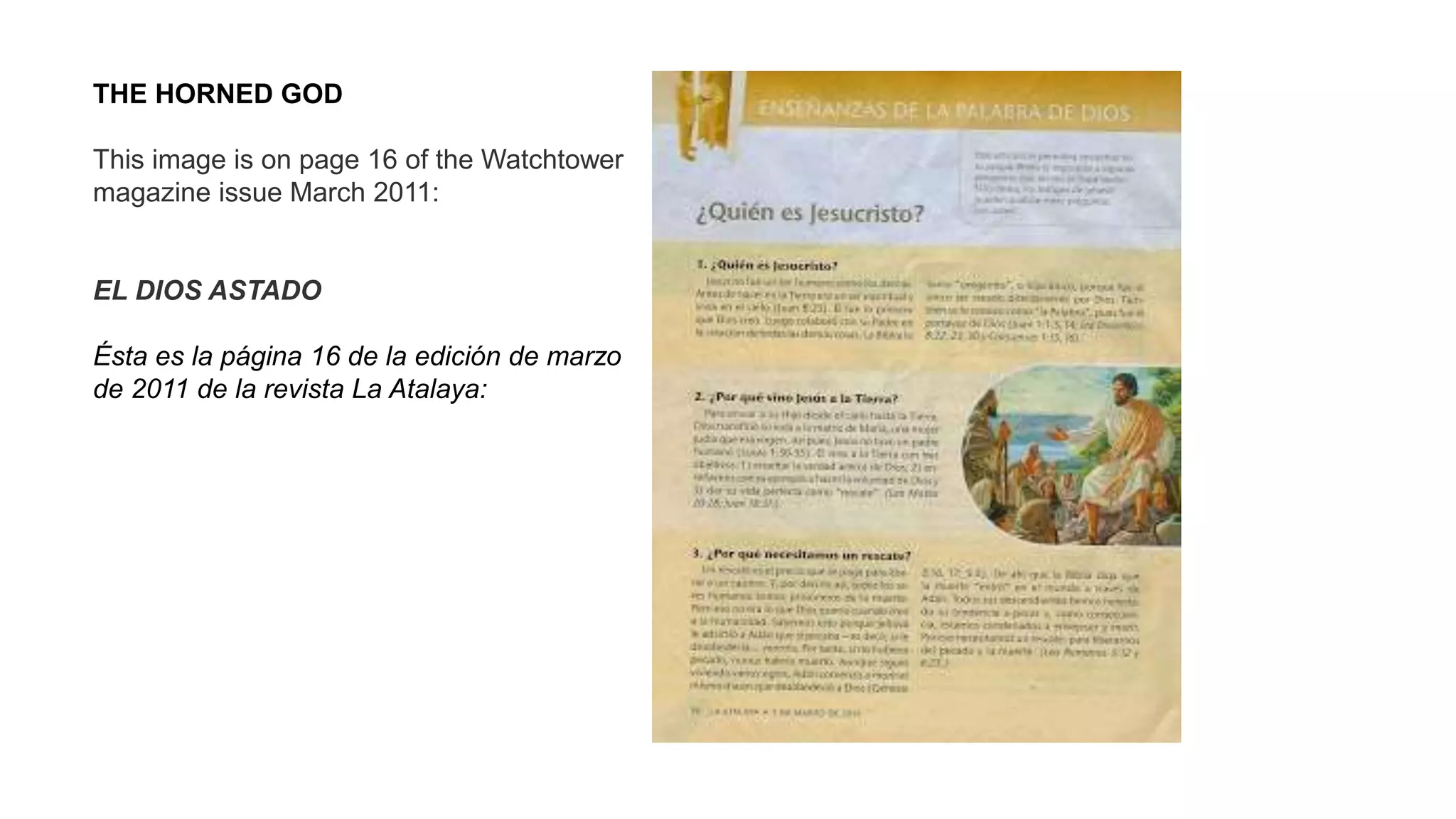 THE HORNED GOD
This image is on page 16 of the Watchtower
magazine issue March 2011:
EL DIOS ASTADO
Ésta es la página 16 de la edición de marzo
de 2011 de la revista La Atalaya:
 