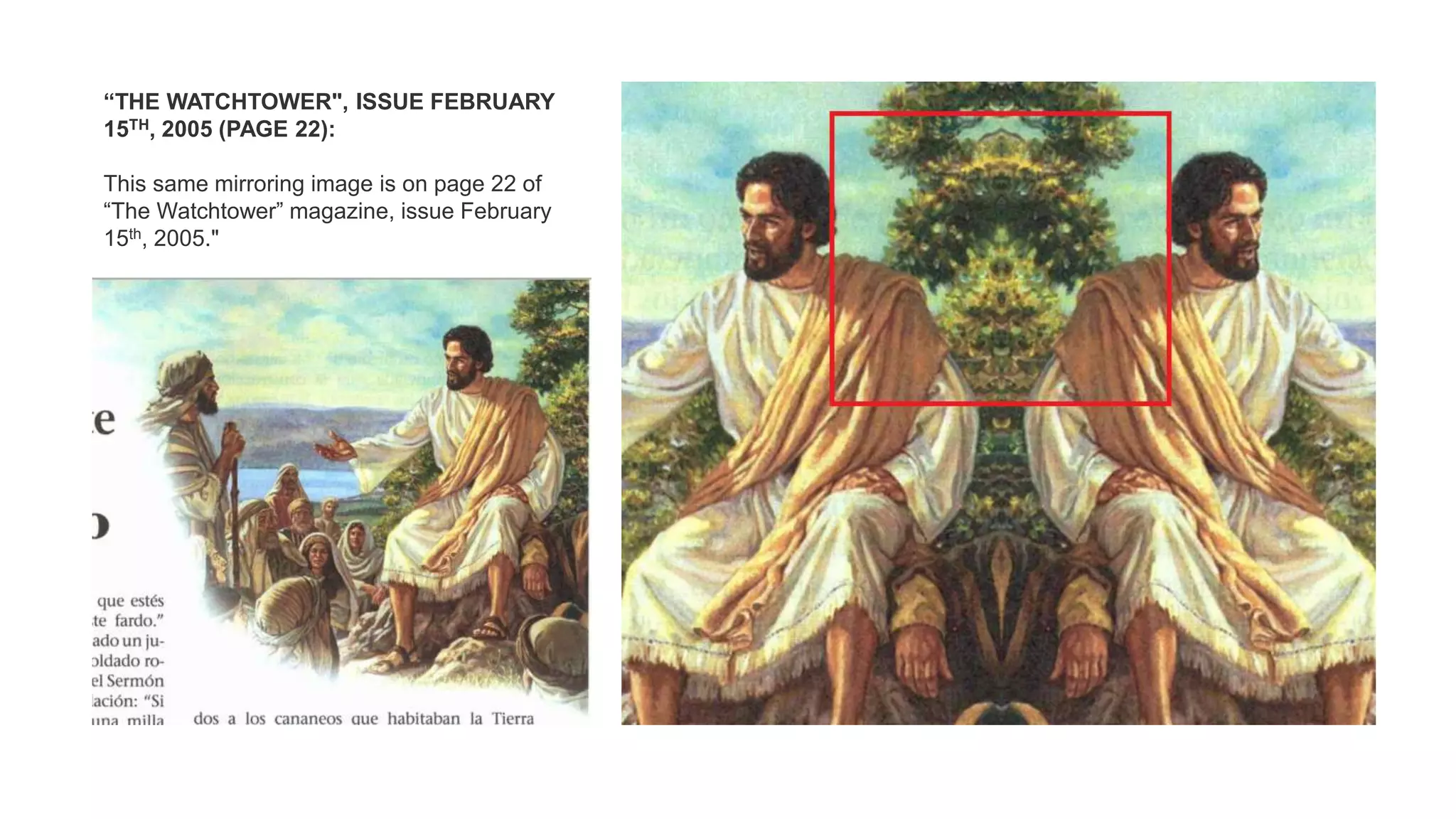 “THE WATCHTOWER", ISSUE FEBRUARY
15TH, 2005 (PAGE 22):
This same mirroring image is on page 22 of
“The Watchtower” magazine, issue February
15th, 2005."
 