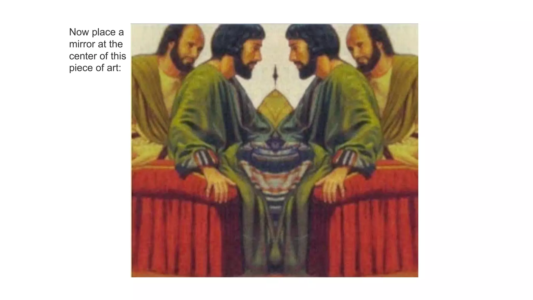 Now place a
mirror at the
center of this
piece of art:
 