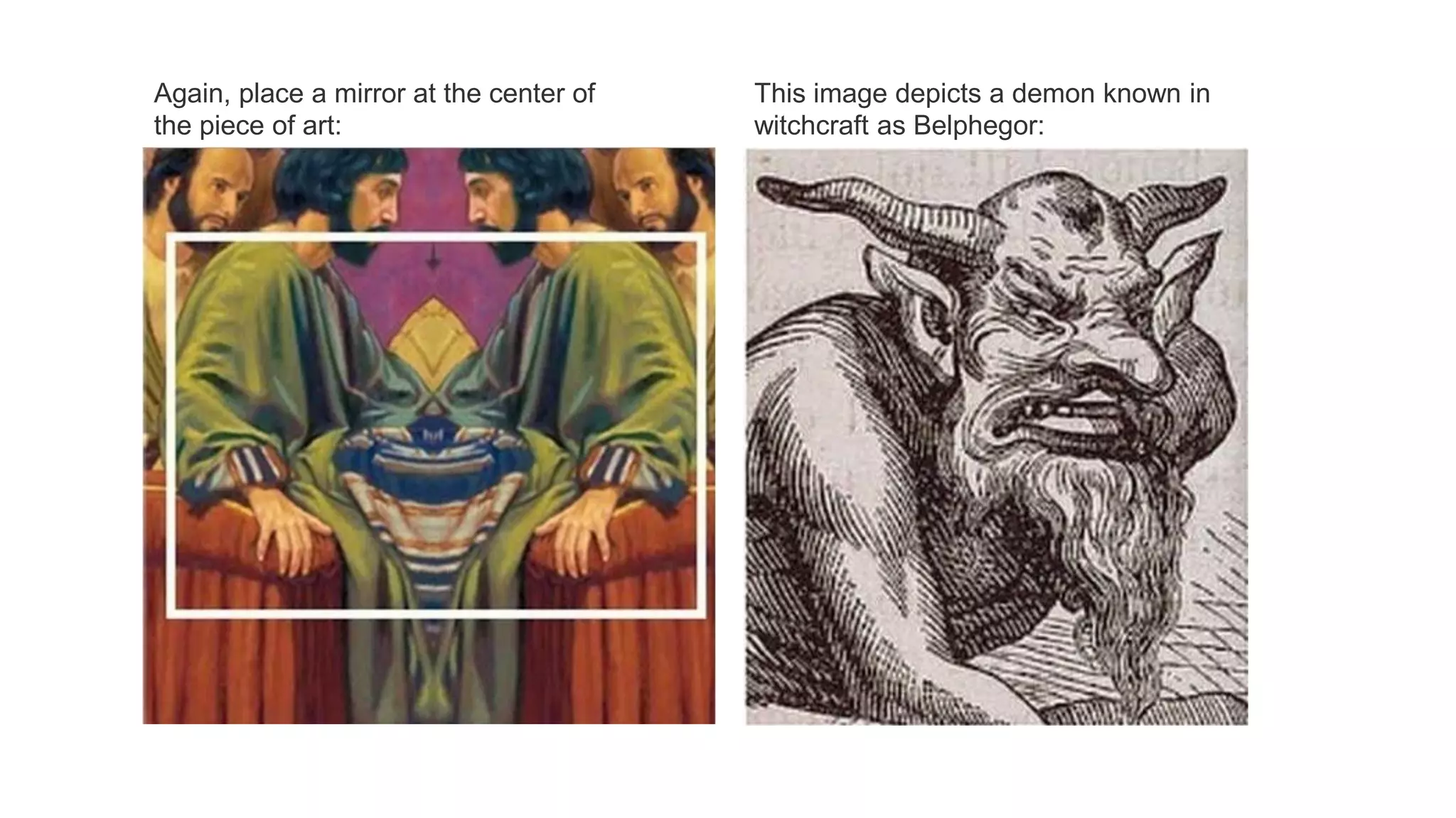 Again, place a mirror at the center of
the piece of art:
This image depicts a demon known in
witchcraft as Belphegor:
 