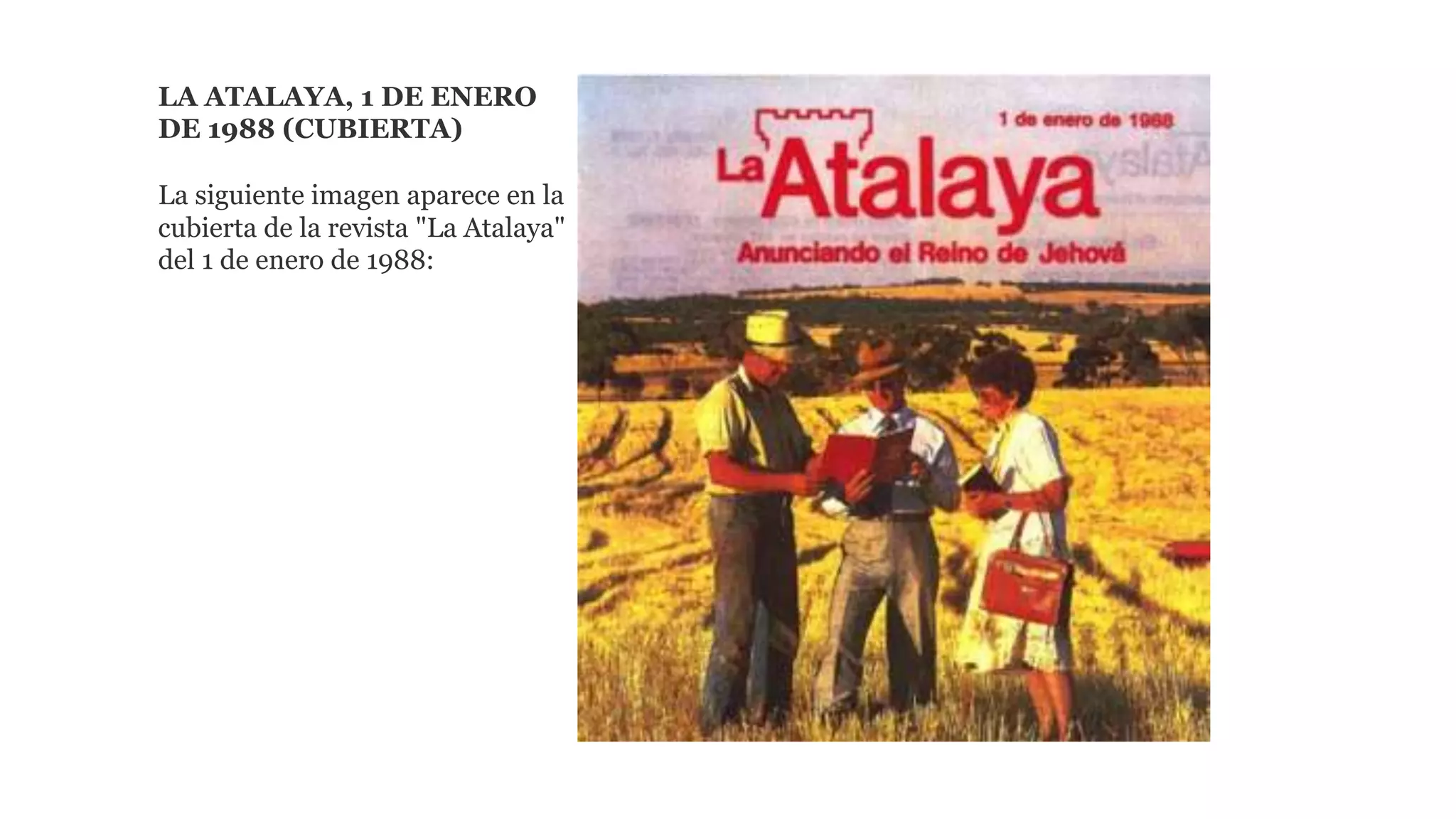 LA ATALAYA, 1 DE ENERO
DE 1988 (CUBIERTA)
La siguiente imagen aparece en la
cubierta de la revista "La Atalaya"
del 1 de enero de 1988:
 