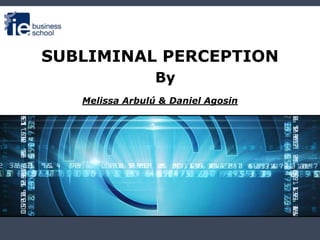 SUBLIMINAL PERCEPTION By Melissa Arbulú & Daniel Agosin 