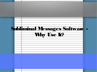 Subliminal Messages Software -
Why Use It?
 