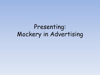 Presenting:Mockery in Advertising
