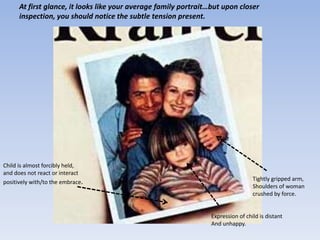 At first glance, it looks like your average family portrait…but upon closer inspection, you should notice the subtle tension present.Child is almost forcibly held,and does not react or interactpositively with/to the embrace.Tightly gripped arm,Shoulders of woman crushed by force.Expression of child is distant And unhappy.