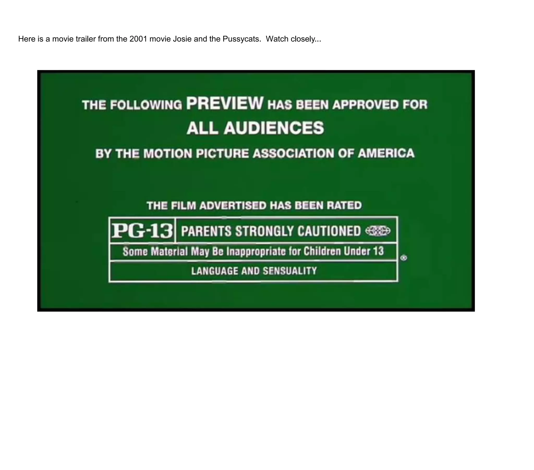 Here is a movie trailer from the 2001 movie Josie and the Pussycats.  Watch closely...