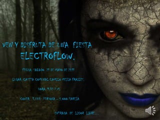 VEN Y DISFRUTA DE UNA  FIESTA        ELECTROFLOW.                  FECHA: SABADO  21 DE MAYO DE 2011         LUGAR: CASETA COMUNAL CAMILO MEJIA FRAILES.                                HORA: 9:30 P.M.                COVER: ´3.000  PERSONA – 5.OOO PAREJAENTRADA  DE  LICOR  LIBRE…