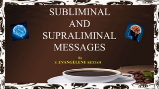 SUBLIMINAL
AND
SUPRALIMINAL
MESSAGES
By
S. EVANGELENE KEZIAH
 