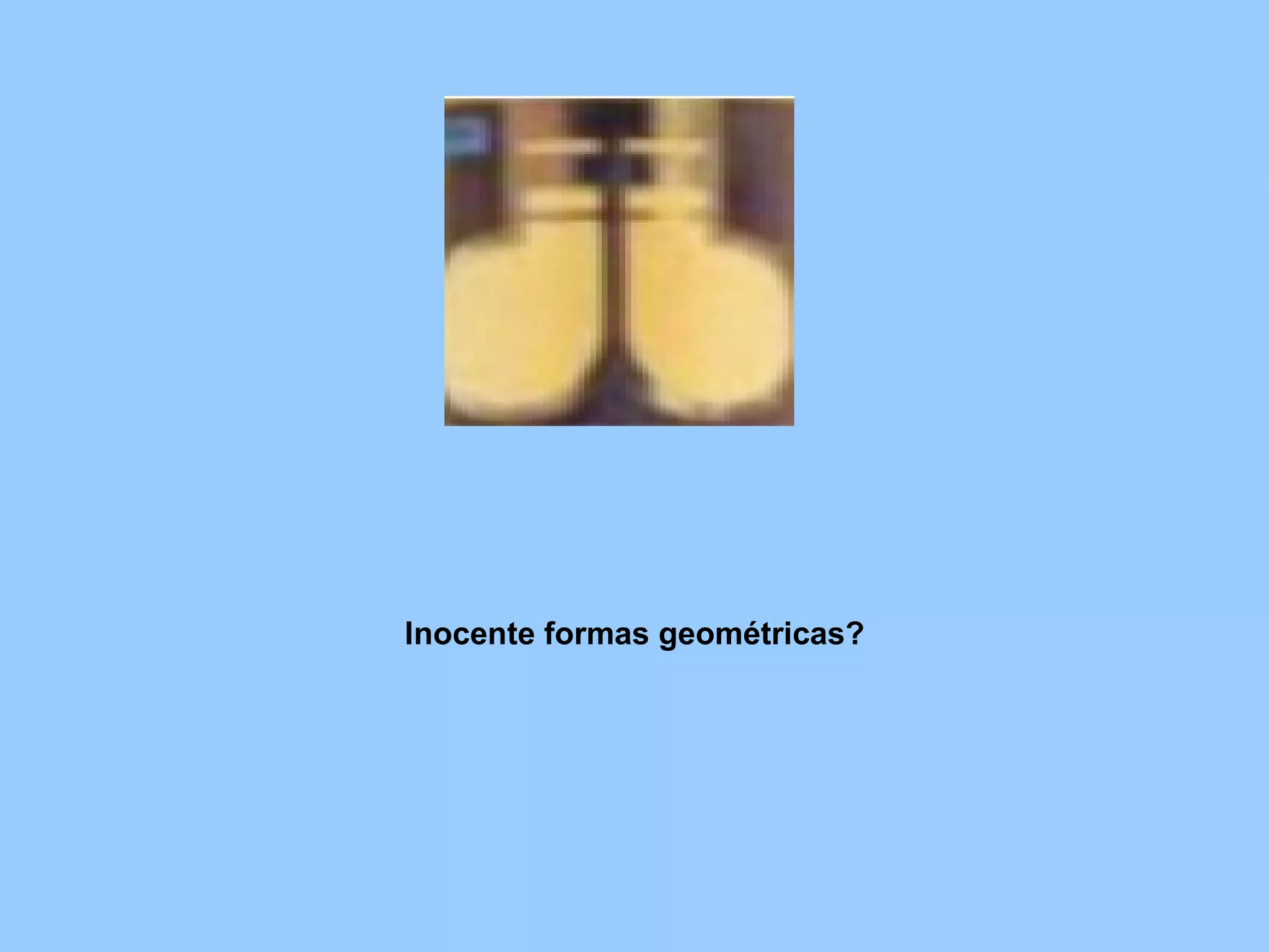 Inocente formas geométricas? 