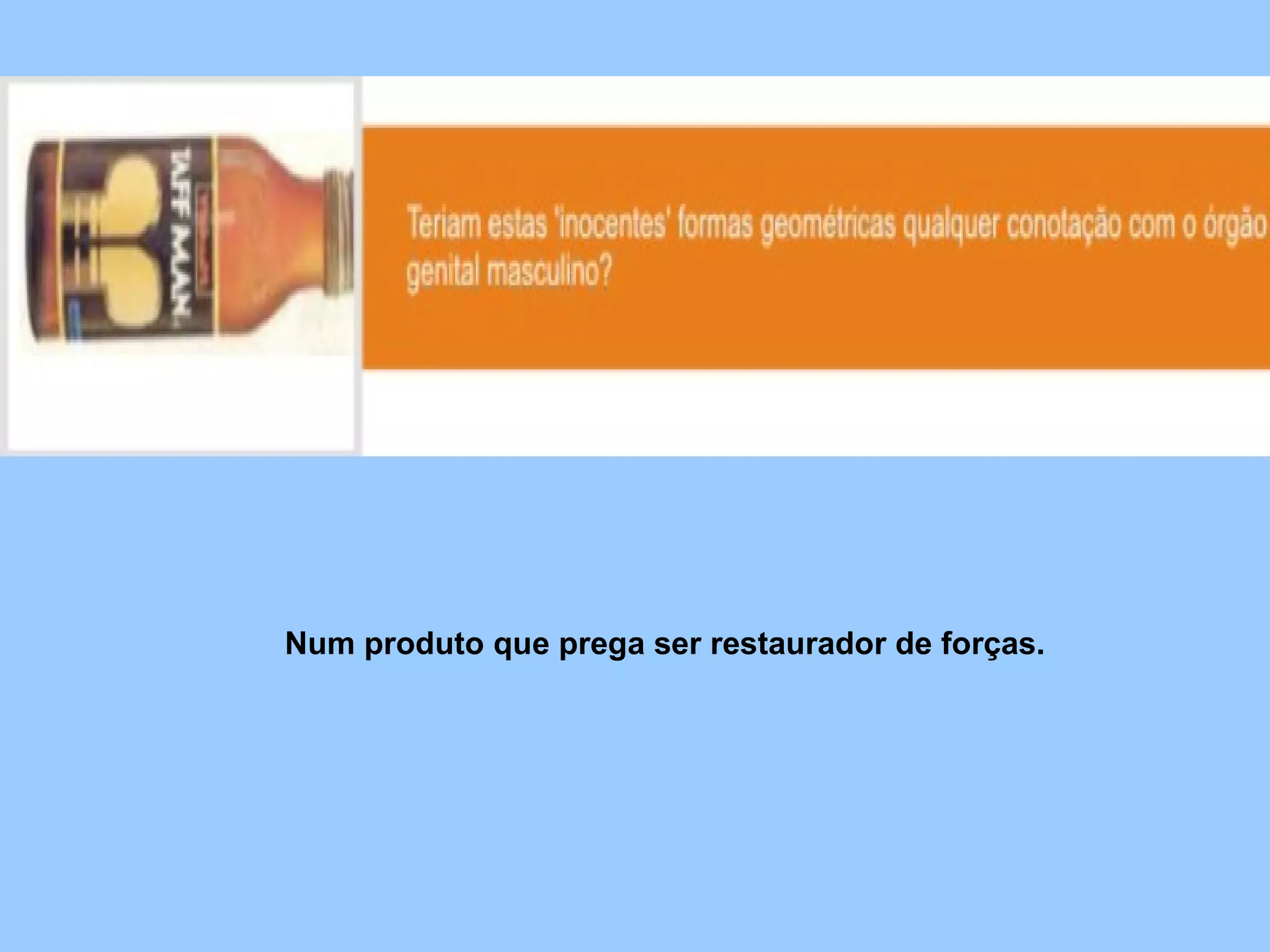 Num produto que prega ser restaurador de forças. 