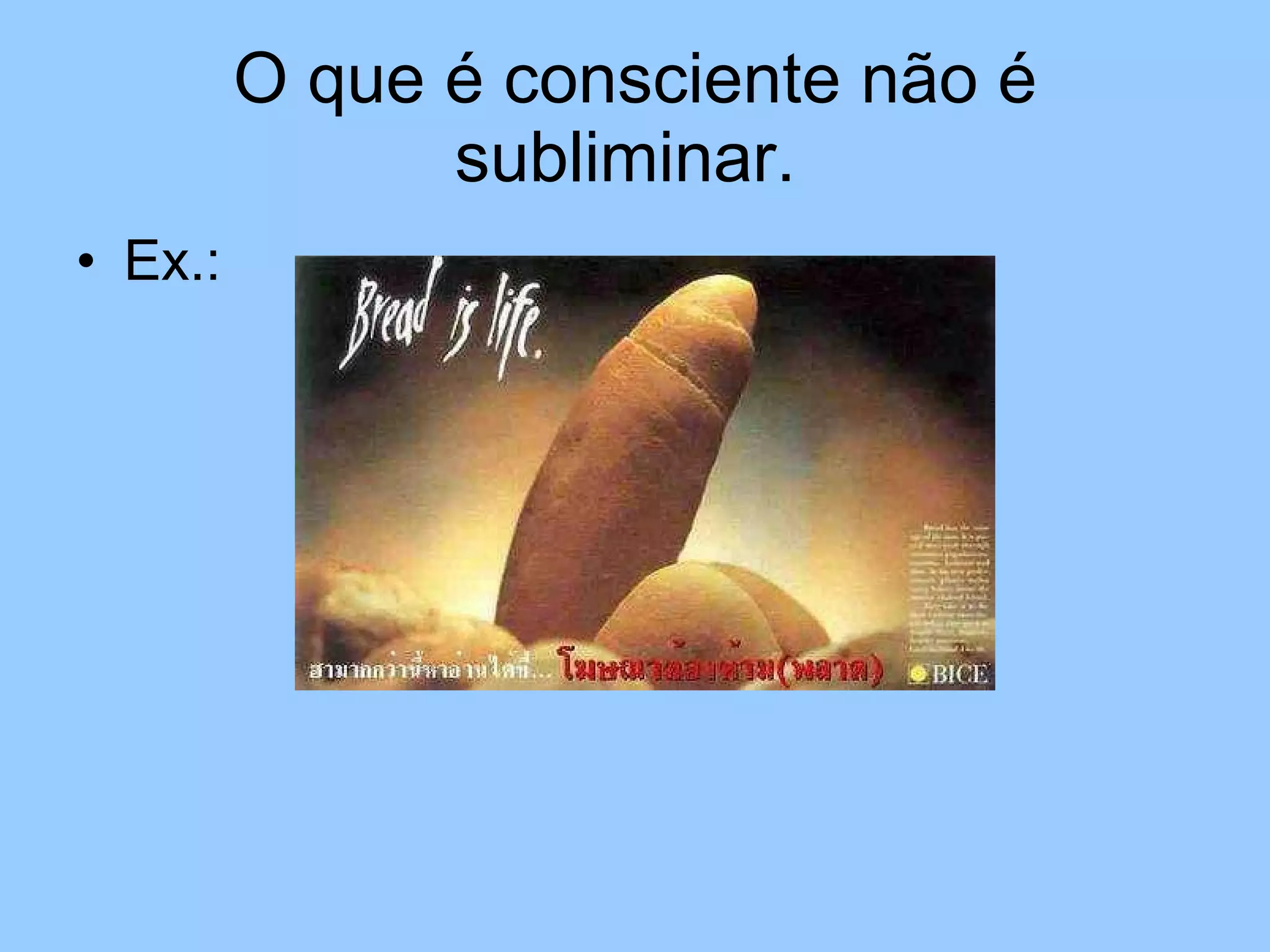 O que é consciente não é subliminar.  Ex.: 