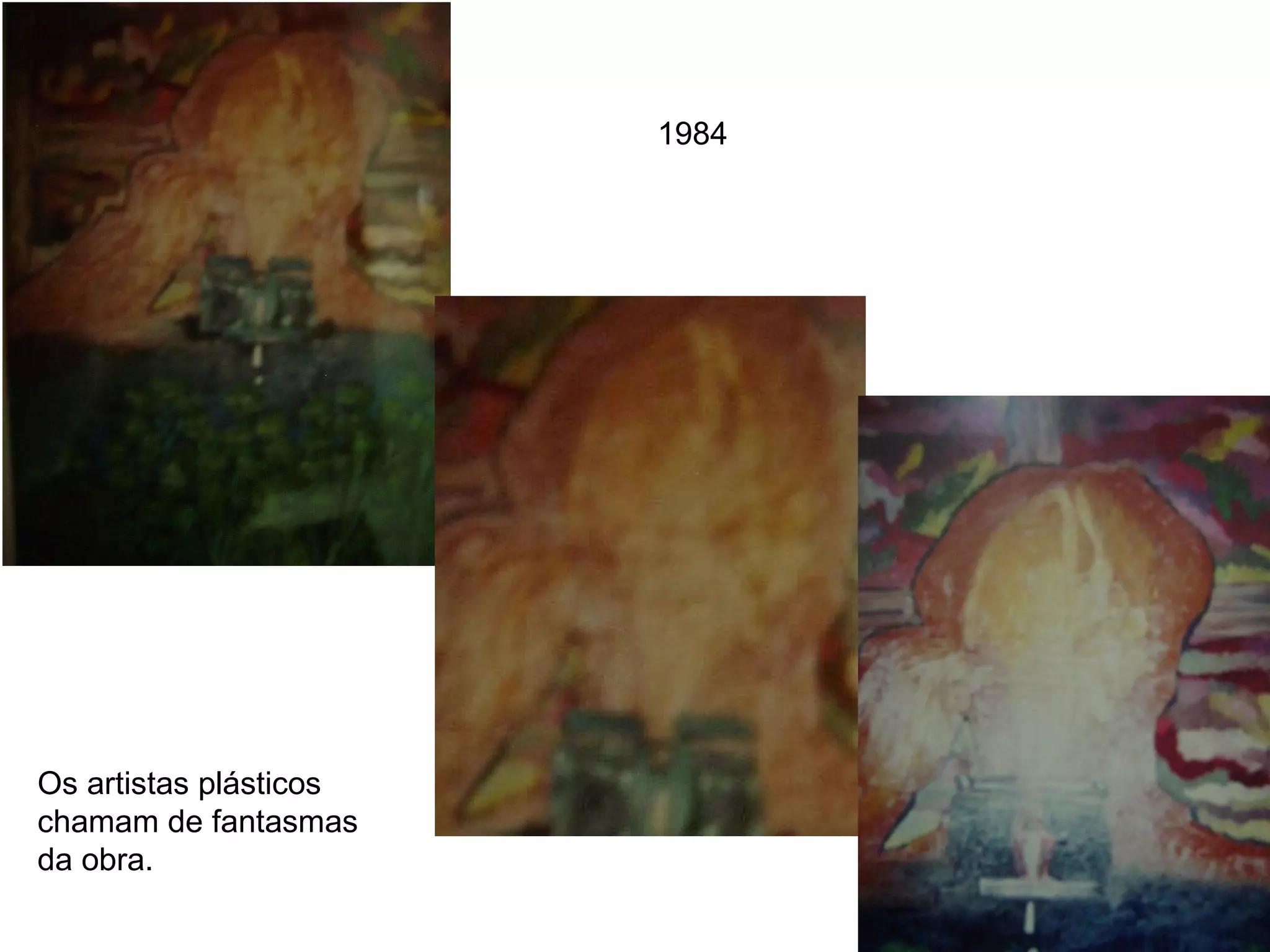 1984 Os artistas plásticos chamam de fantasmas da obra. 