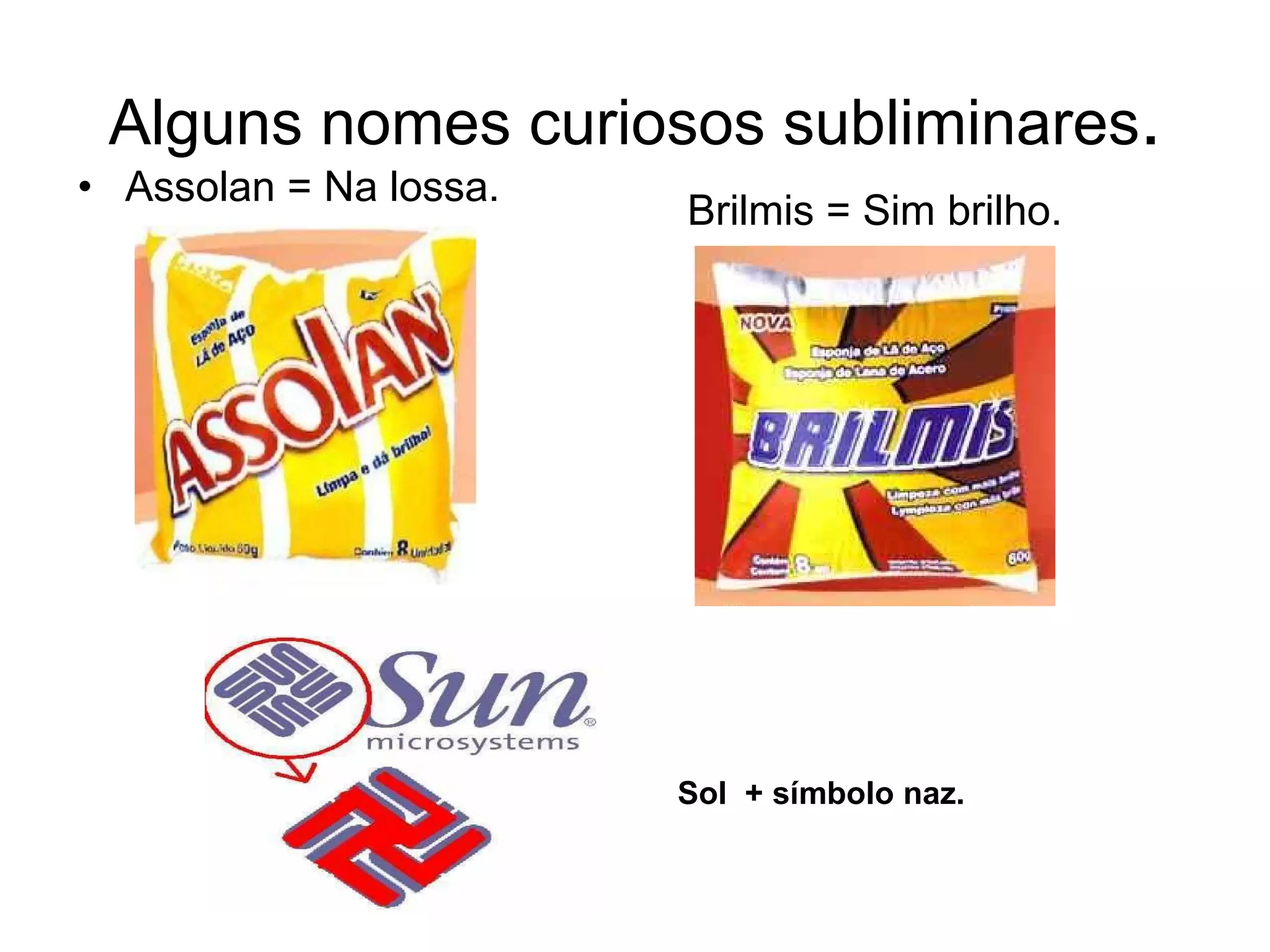 Alguns nomes curiosos subliminares . Assolan = Na lossa. Brilmis = Sim brilho. Sol  + símbolo naz. 