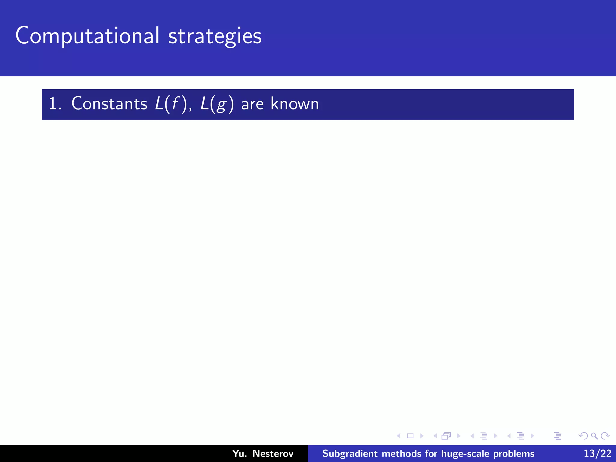 Computational strategies
1. Constants L(f ), L(g) are known
Yu. Nesterov Subgradient methods for huge-scale problems 13/22
 