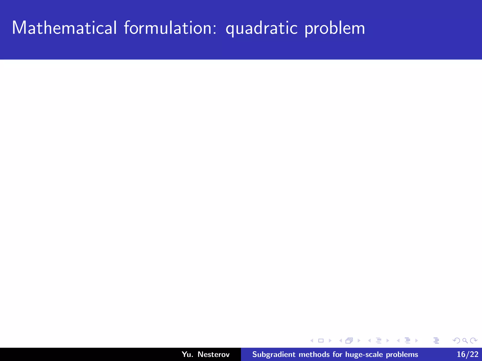 Mathematical formulation: quadratic problem
Yu. Nesterov Subgradient methods for huge-scale problems 16/22
 