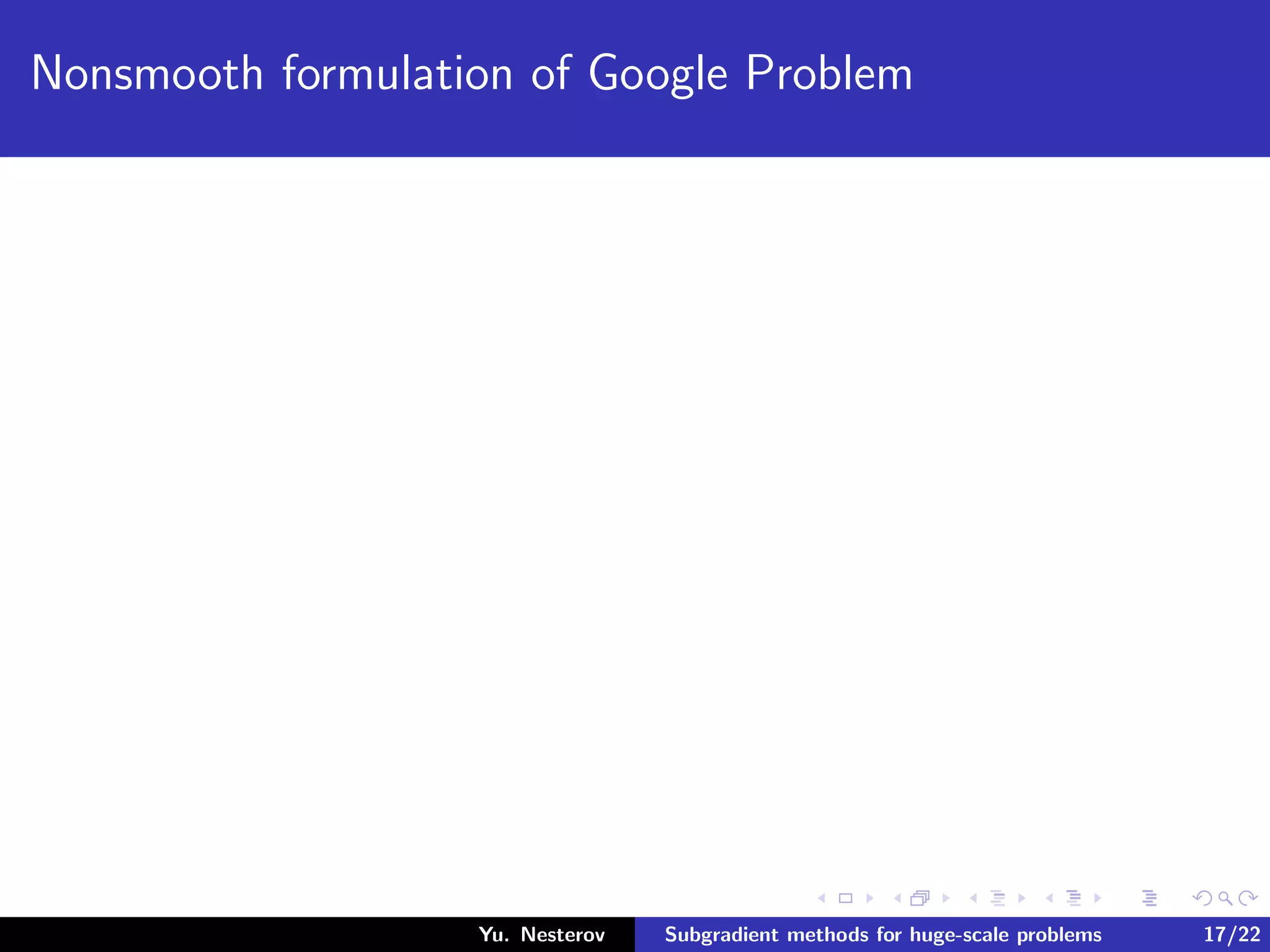 Nonsmooth formulation of Google Problem
Yu. Nesterov Subgradient methods for huge-scale problems 17/22
 