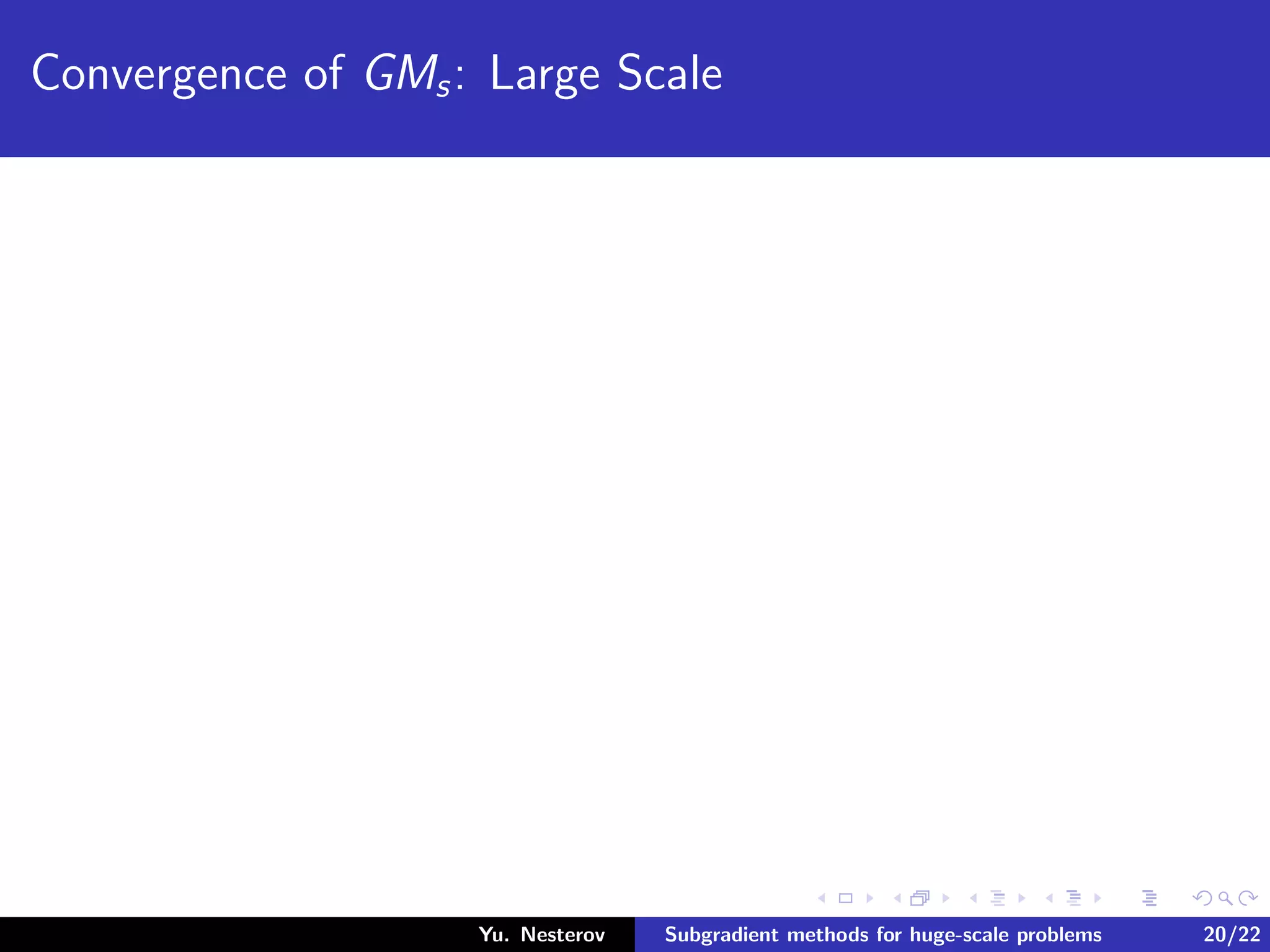 Convergence of GMs: Large Scale
Yu. Nesterov Subgradient methods for huge-scale problems 20/22
 