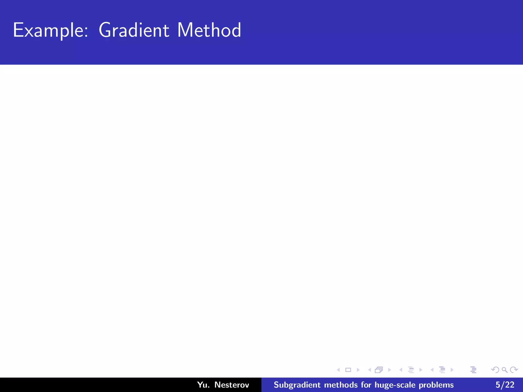 Example: Gradient Method
Yu. Nesterov Subgradient methods for huge-scale problems 5/22
 