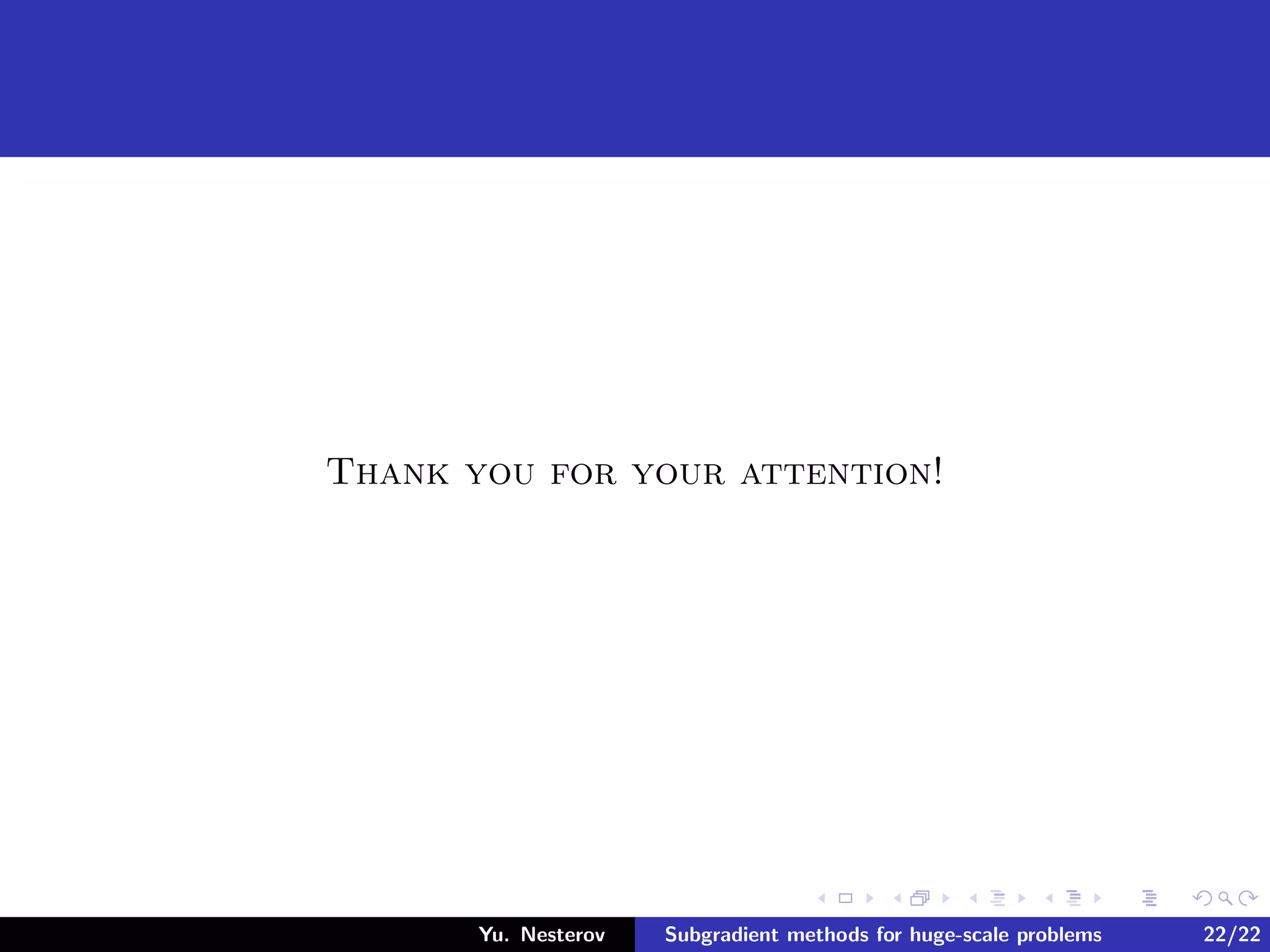 Thank you for your attention!
Yu. Nesterov Subgradient methods for huge-scale problems 22/22
 