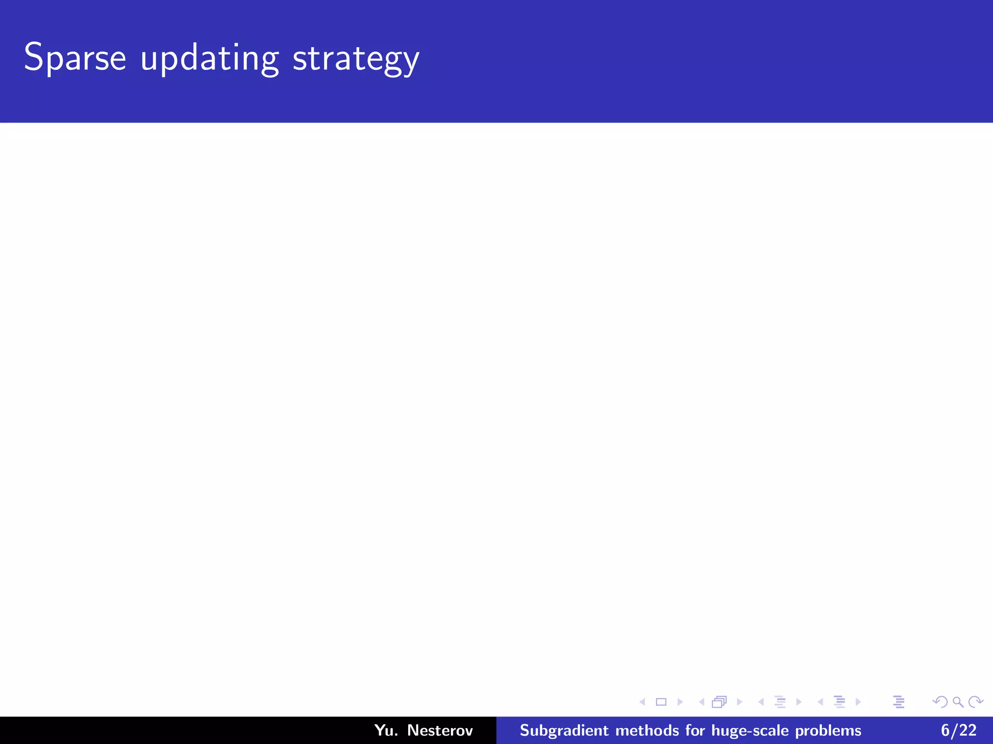 Sparse updating strategy
Yu. Nesterov Subgradient methods for huge-scale problems 6/22
 