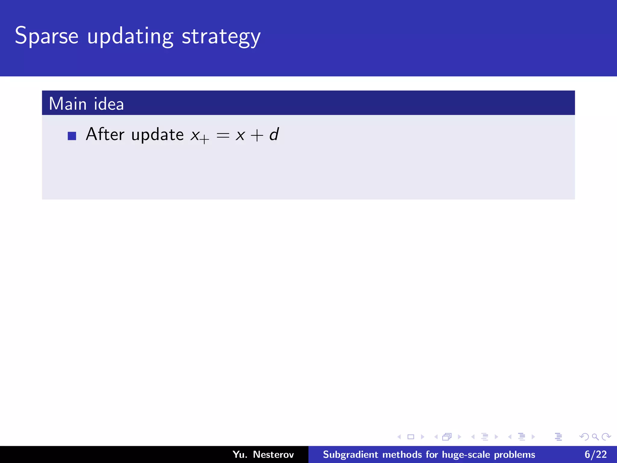 Sparse updating strategy
Main idea
After update x+ = x + d
Yu. Nesterov Subgradient methods for huge-scale problems 6/22
 