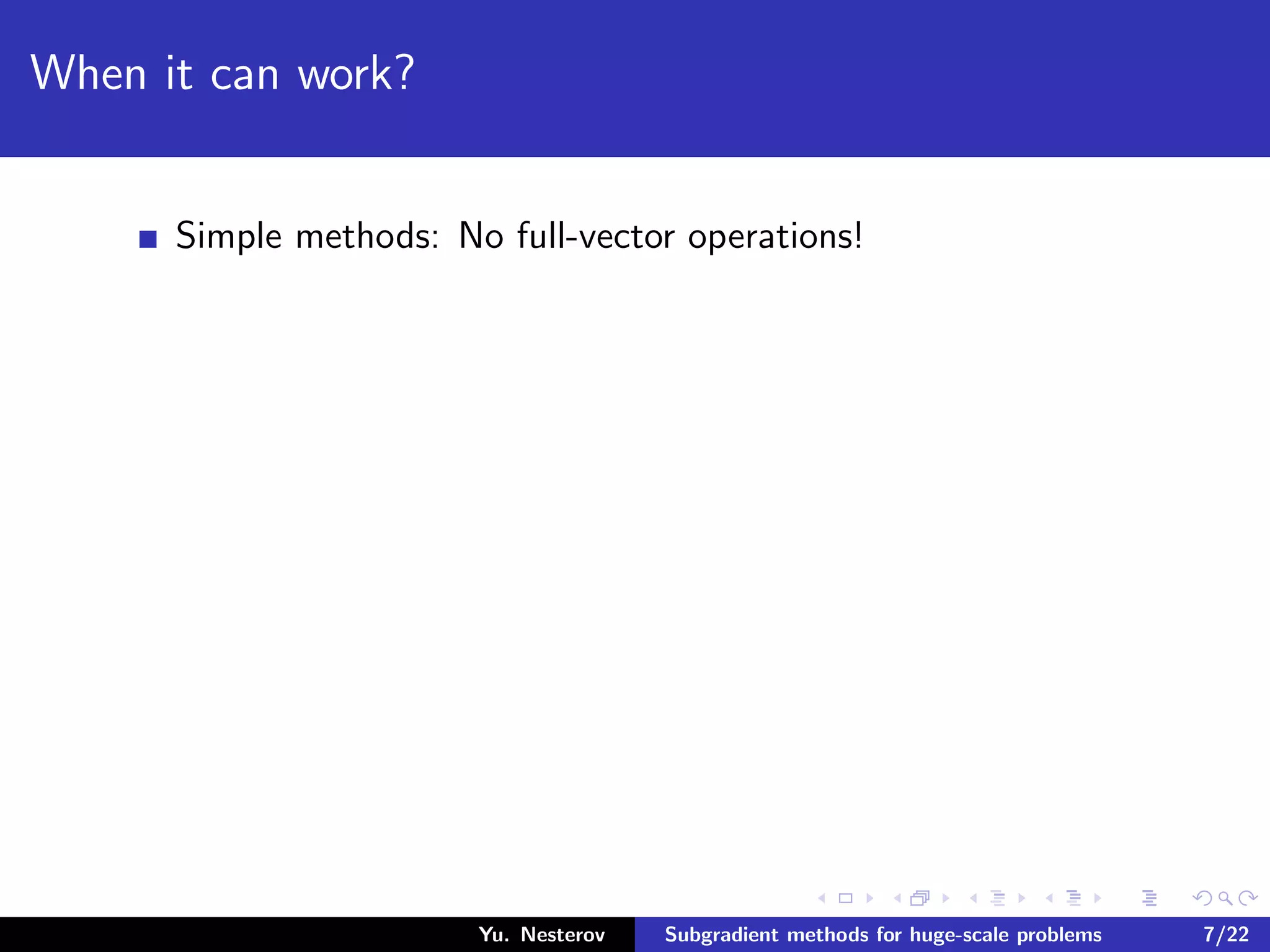 When it can work?
Simple methods: No full-vector operations!
Yu. Nesterov Subgradient methods for huge-scale problems 7/22
 