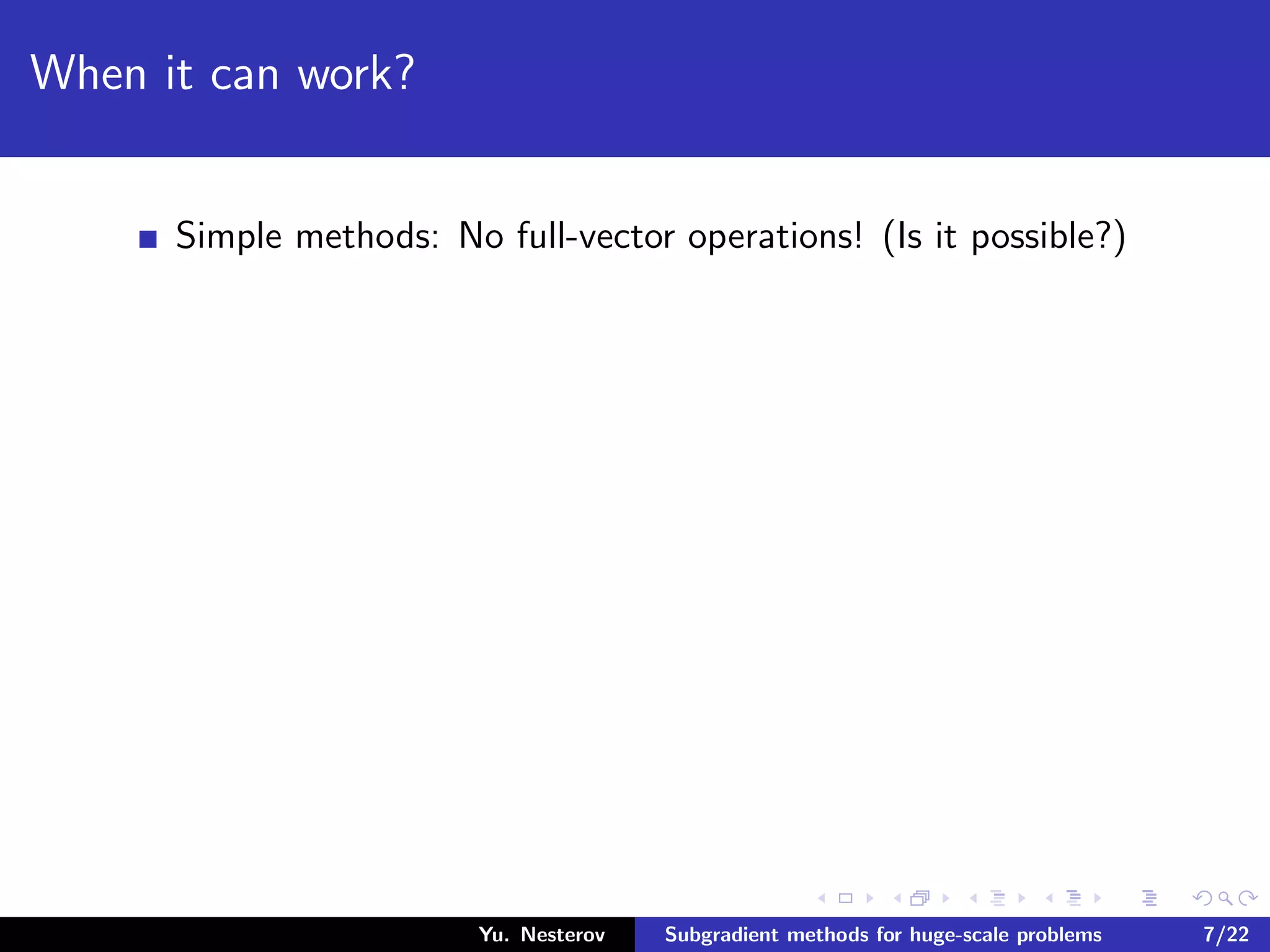 When it can work?
Simple methods: No full-vector operations! (Is it possible?)
Yu. Nesterov Subgradient methods for huge-scale problems 7/22
 