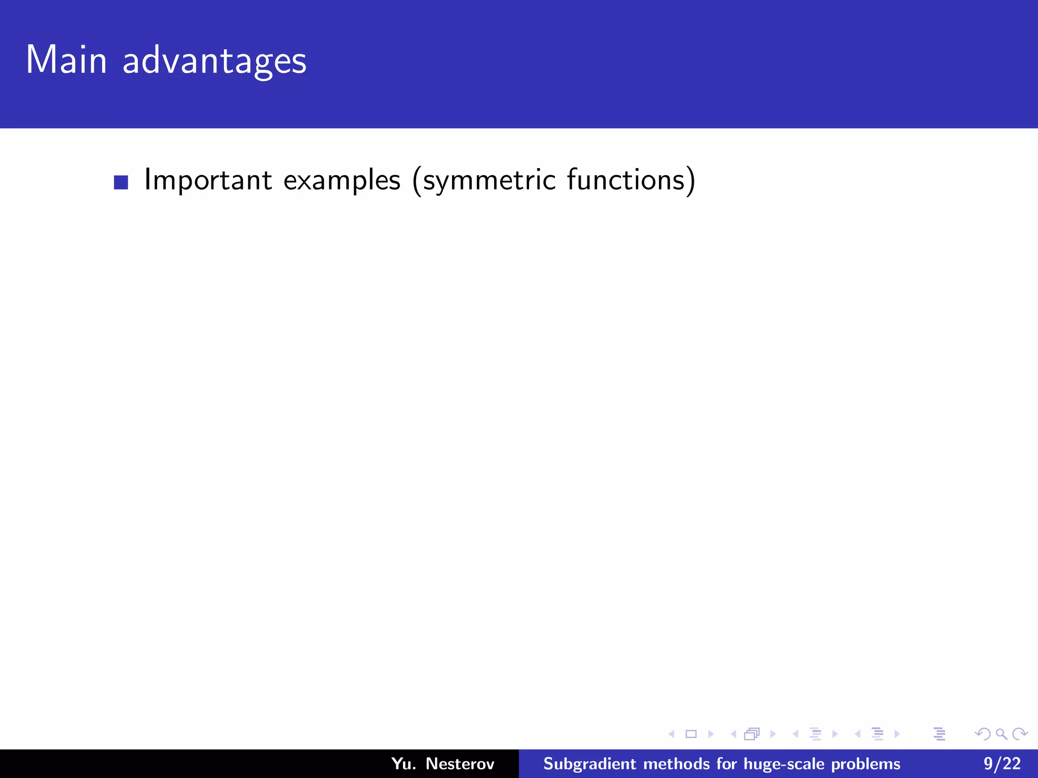Main advantages
Important examples (symmetric functions)
Yu. Nesterov Subgradient methods for huge-scale problems 9/22
 