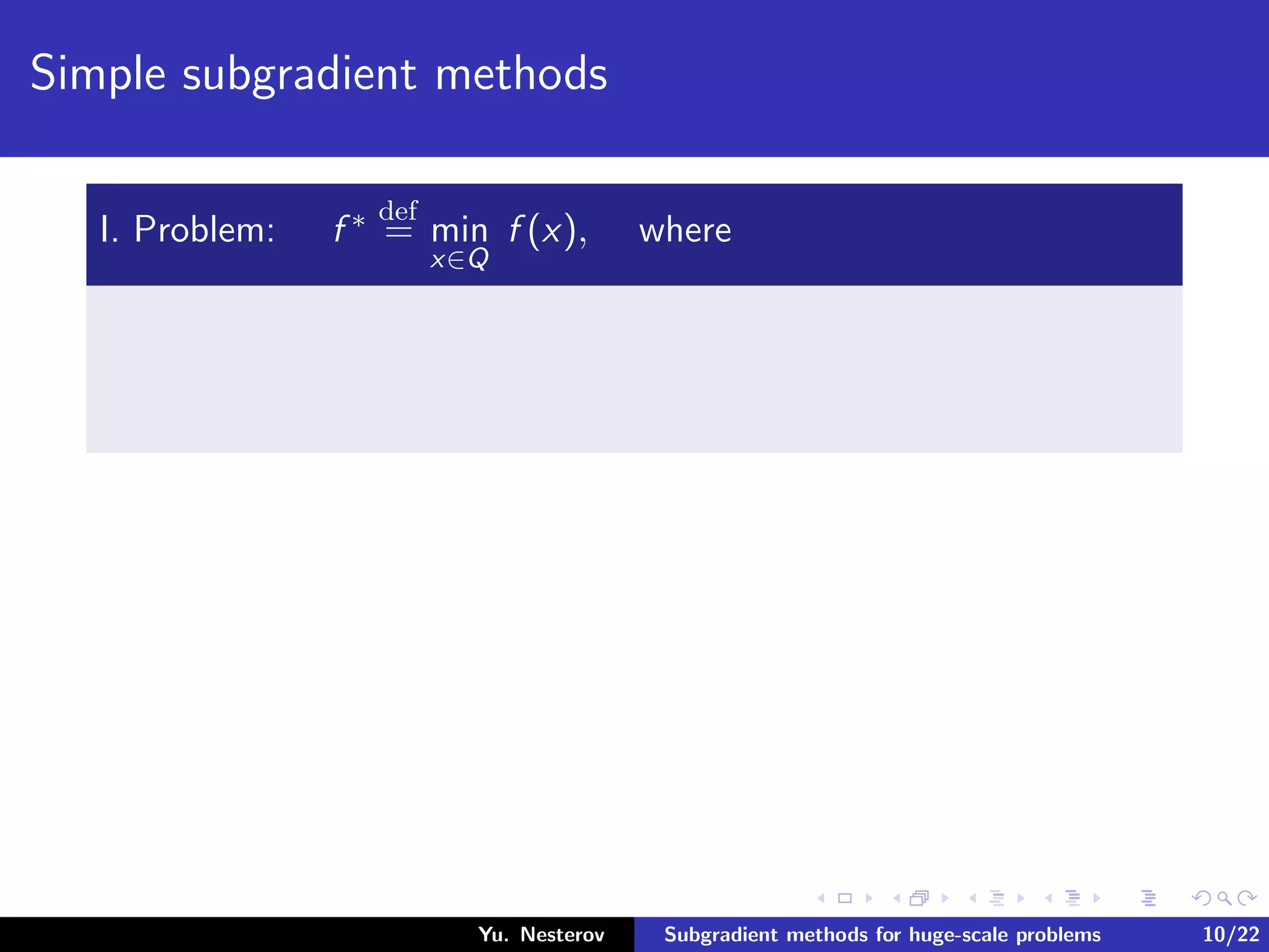 Simple subgradient methods
I. Problem: f ∗ def
= min
x∈Q
f (x), where
Yu. Nesterov Subgradient methods for huge-scale problems 10/22
 
