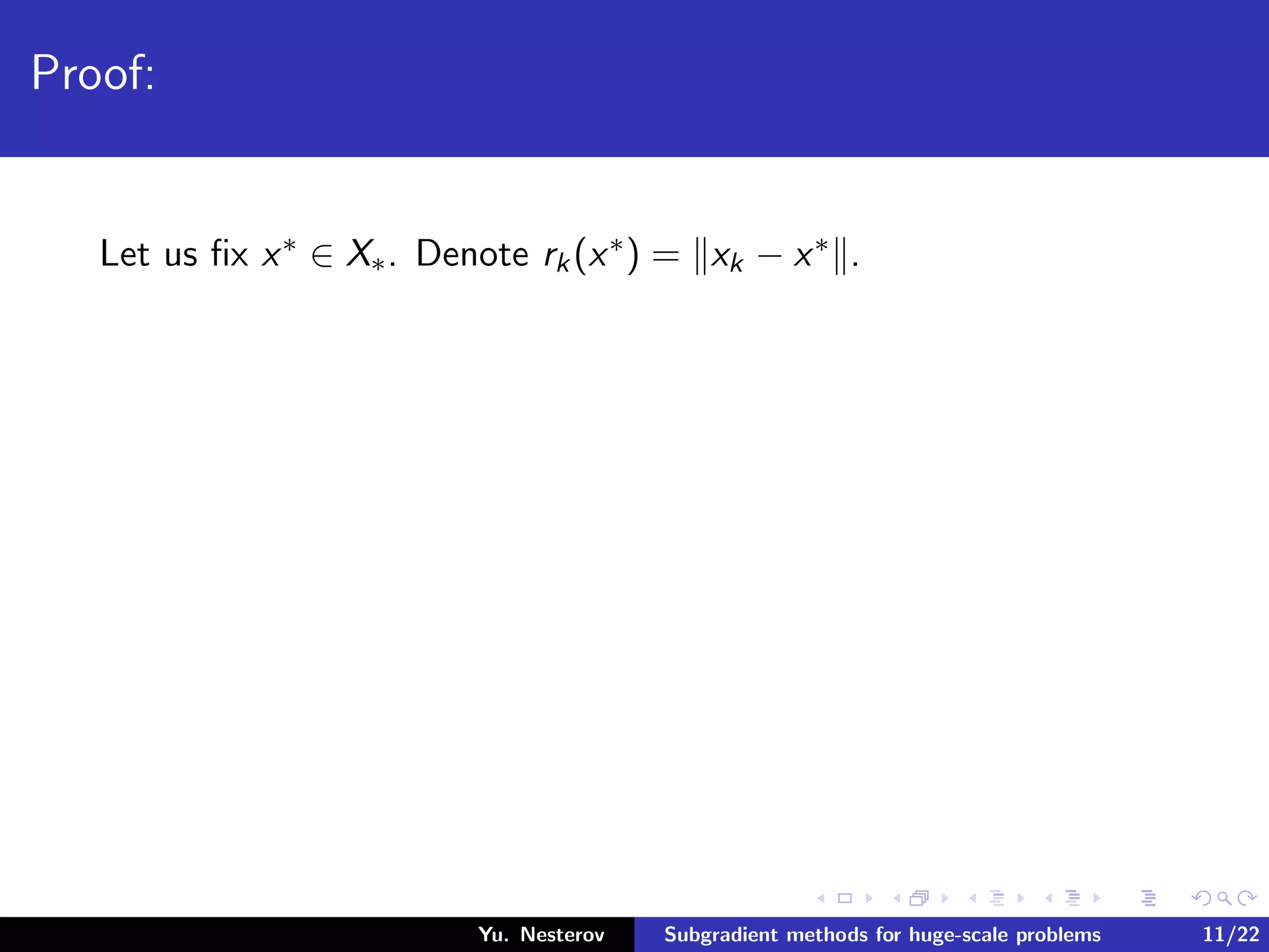 Proof:
Let us ﬁx x∗ ∈ X∗. Denote rk(x∗) = xk − x∗ .
Yu. Nesterov Subgradient methods for huge-scale problems 11/22
 