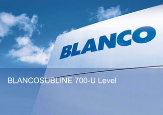BLANCOSUBLINE 700-U Level


1
 