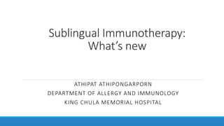 Sublingual Immunotherapy:
What’s new
ATHIPAT ATHIPONGARPORN
DEPARTMENT OF ALLERGY AND IMMUNOLOGY
KING CHULA MEMORIAL HOSPITAL
 