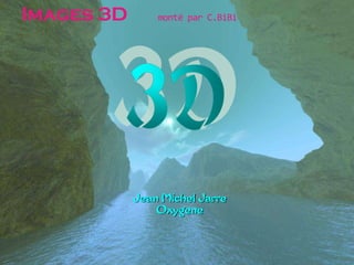 Images 3D       monté par C.BiBi




            Jean Michel Jarre
                Oxygene
 