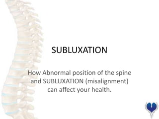 SUBLUXATION
How Abnormal position of the spine
and SUBLUXATION (misalignment)
can affect your health.

 