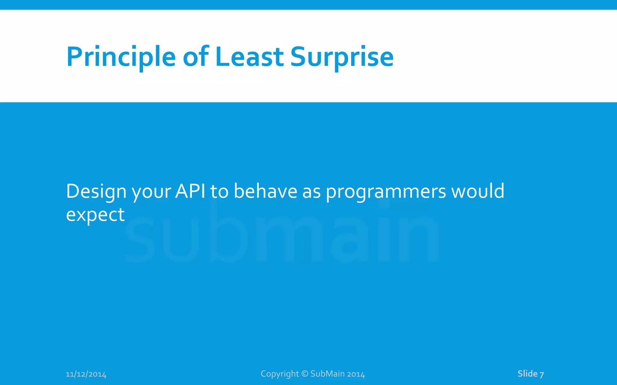 Principle of Least Surprise Design your API to behave as programmers would expect 11/12/2014 Copyright © SubMain 2014 Slide 7 