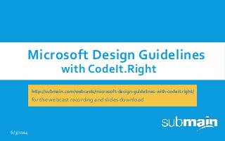 Microsoft Design Guidelines
with CodeIt.Right
6/3/2014
http://submain.com/webcasts/microsoft-design-guidelines-with-codeit.right/
for the webcast recording and slides download
 