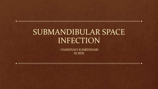 SUBMANDIBULAR SPACE
INFECTION
-VAISHNAVI KAMESWARI
III BDS
 