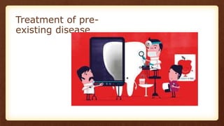 Treatment of pre-
existing disease
 