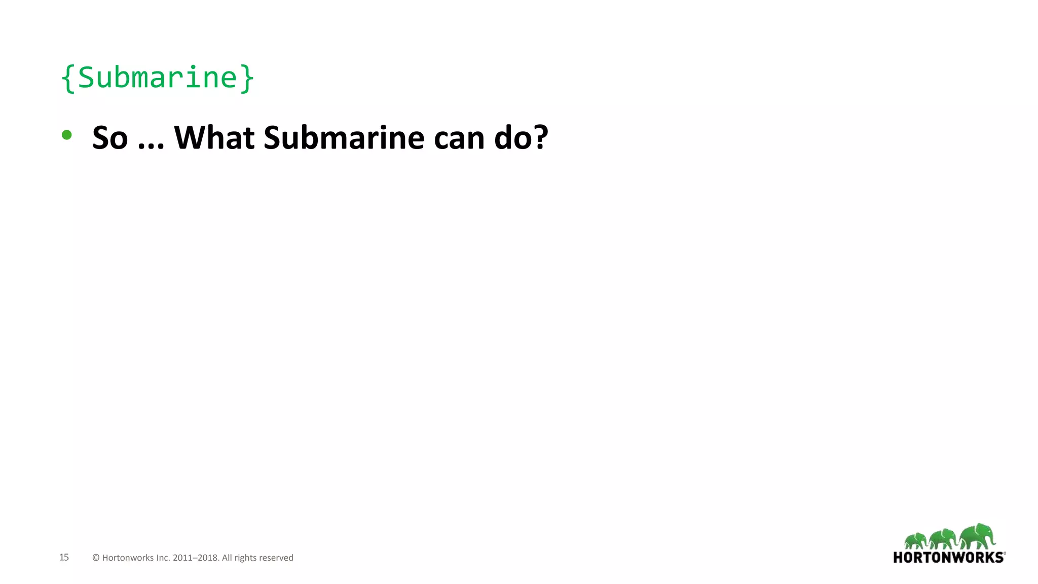 15 © Hortonworks Inc. 2011–2018. All rights reserved
{Submarine}
• So ... What Submarine can do?
 