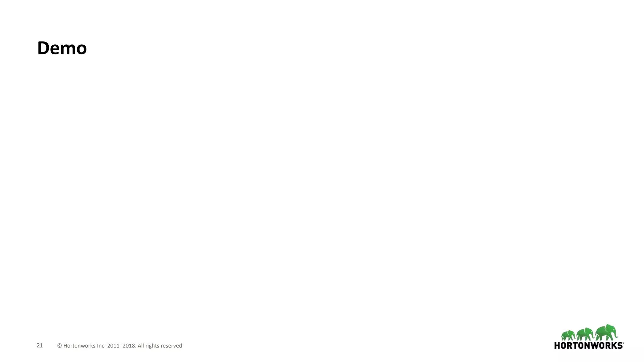 21 © Hortonworks Inc. 2011–2018. All rights reserved
Demo
 