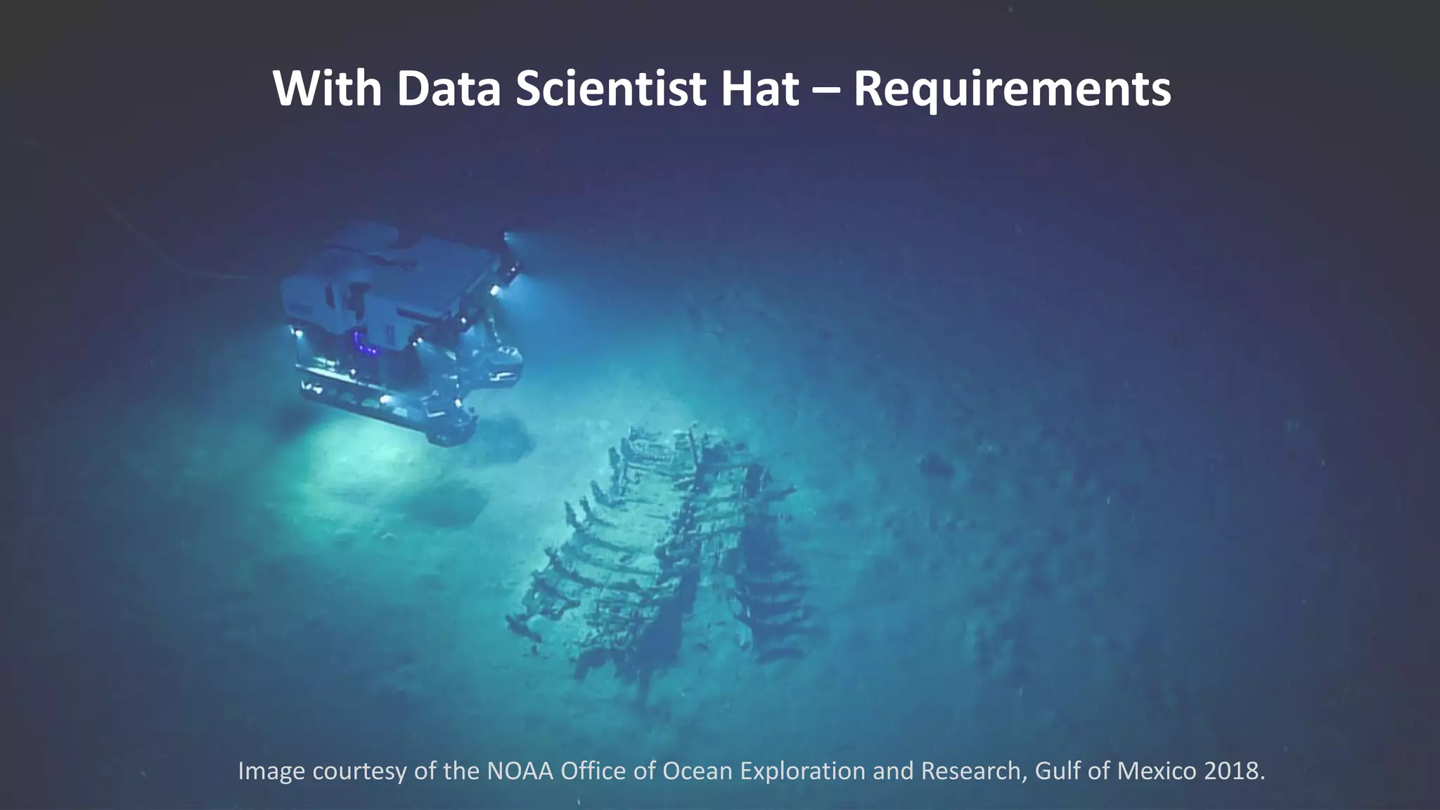 With Data Scientist Hat – Requirements
Image courtesy of the NOAA Office of Ocean Exploration and Research, Gulf of Mexico 2018.
 