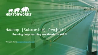 1 © Hortonworks Inc. 2011–2018. All rights reserved
Hadoop {Submarine} Project:
Running deep learning workloads on YARN
Wangda Tan (wangda@apache.org)
 