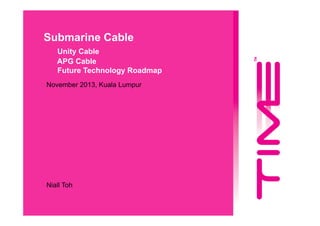 Submarine Cable
Unity Cable
APG Cable
Future Technology Roadmap
November 2013, Kuala Lumpur

Niall Toh

 