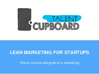 LEAN MARKETING FOR STARTUPS
How to survive and grow on a shoestring
 