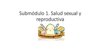 Submódulo 1. Salud sexual y
reproductiva
 
