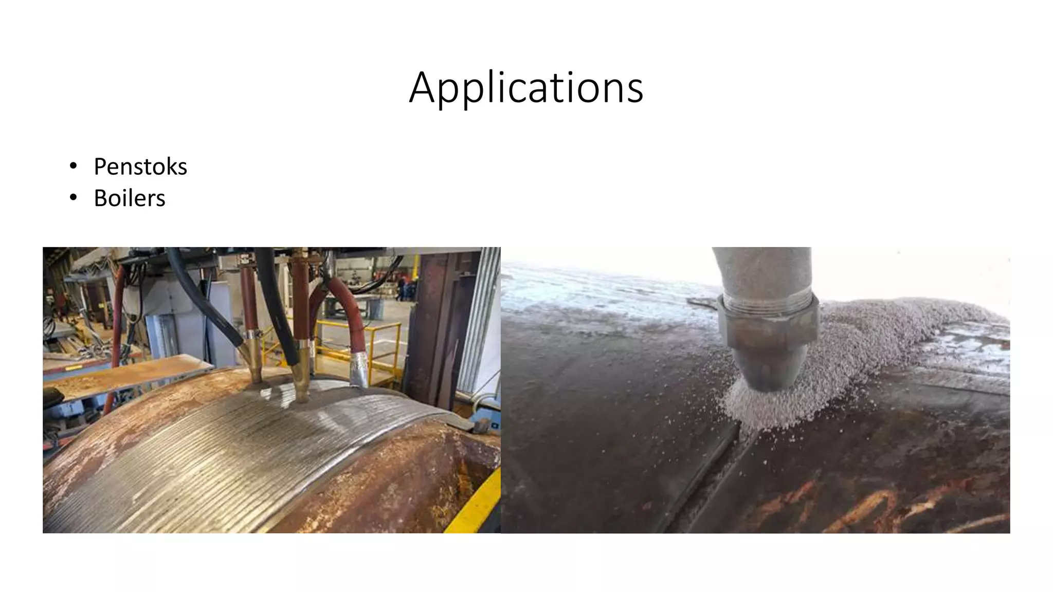 Applications
• Penstoks
• Boilers
